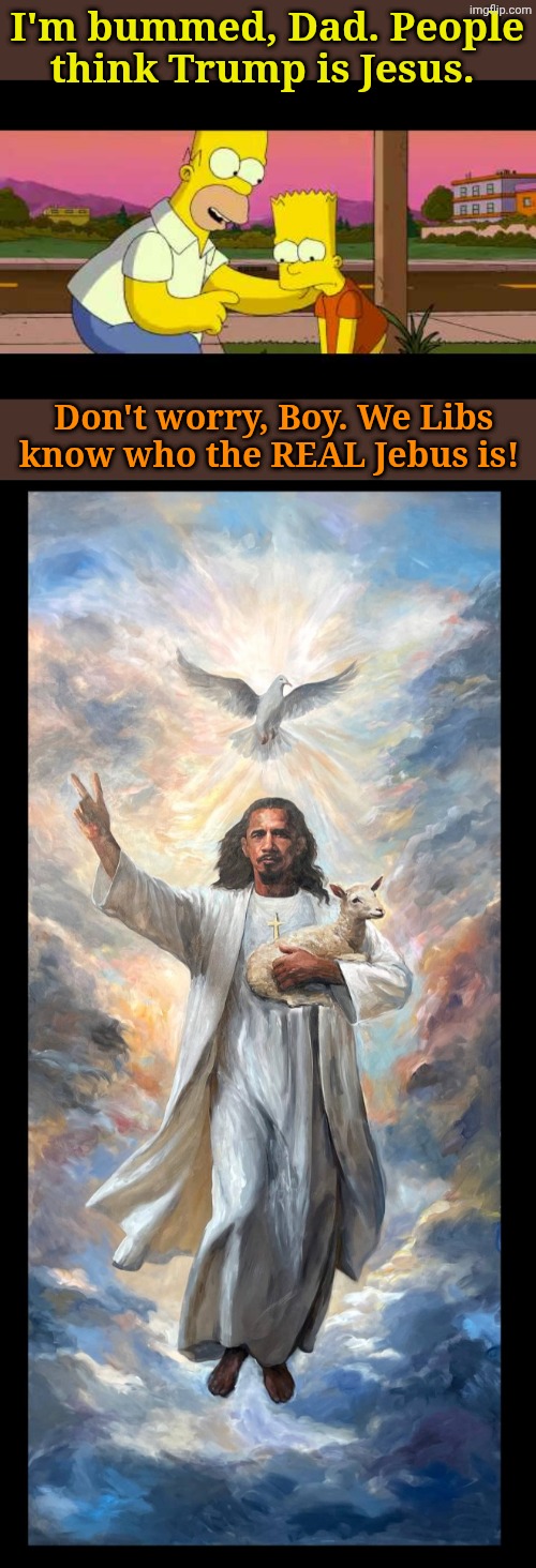 He can cast an empty hook and still snag the big ones. | I'm bummed, Dad. People think Trump is Jesus. Don't worry, Boy. We Libs know who the REAL Jebus is! | image tagged in homer so far | made w/ Imgflip meme maker
