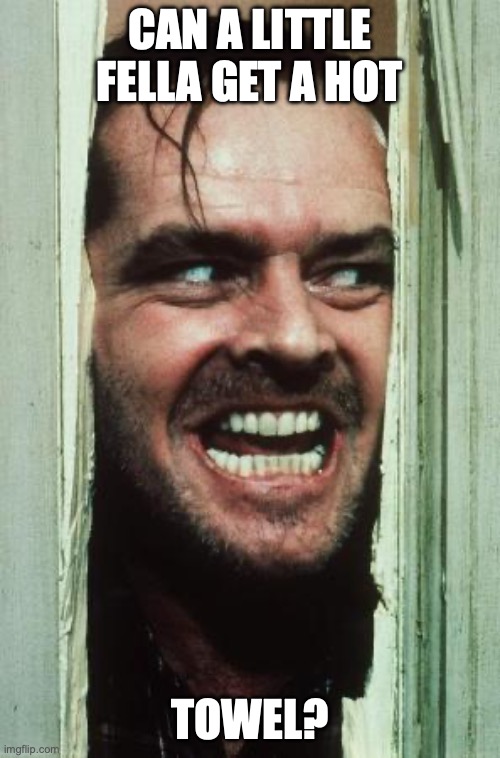 Here's Johnny Meme | can a little fella get a hot; towel? | image tagged in memes,here's johnny | made w/ Imgflip meme maker