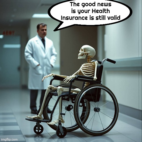 Good News and Bad News | The good news is your Health Insurance is still valid | image tagged in obamacare,doctor and patient,my time has come,health care,too late | made w/ Imgflip meme maker