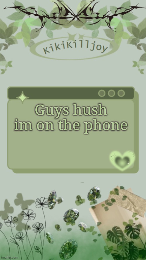 Kiki's green y2k temp | Guys hush im on the phone | image tagged in kiki's green y2k temp | made w/ Imgflip meme maker