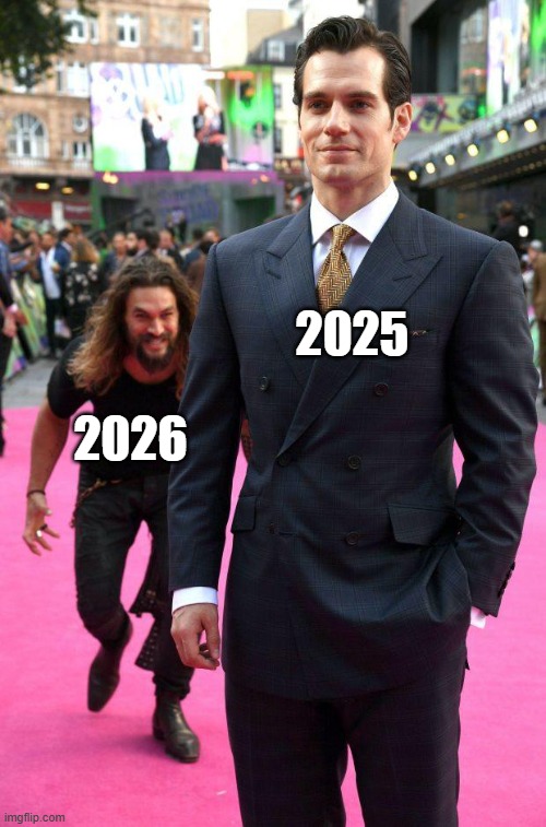 true | 2025; 2026 | image tagged in sneaking up | made w/ Imgflip meme maker