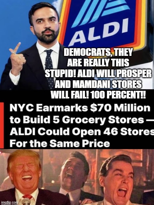 Democrats, they are really this stupid!!! | Democrats, they are really this stupid! Aldi will prosper and mamdani stores will fail! 100 percent!! | image tagged in sam elliott special kind of stupid,stupid liberals | made w/ Imgflip meme maker