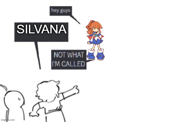 Hey Guys - NOT WHAT I'M CALLED | SILVANA | image tagged in hey guys - not what i'm called | made w/ Imgflip meme maker