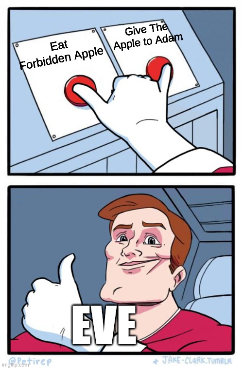 Only Christians Get This Joke | Give The Apple to Adam; Eat Forbidden Apple; EVE | image tagged in both buttons pressed,oh wow are you actually reading these tags | made w/ Imgflip meme maker
