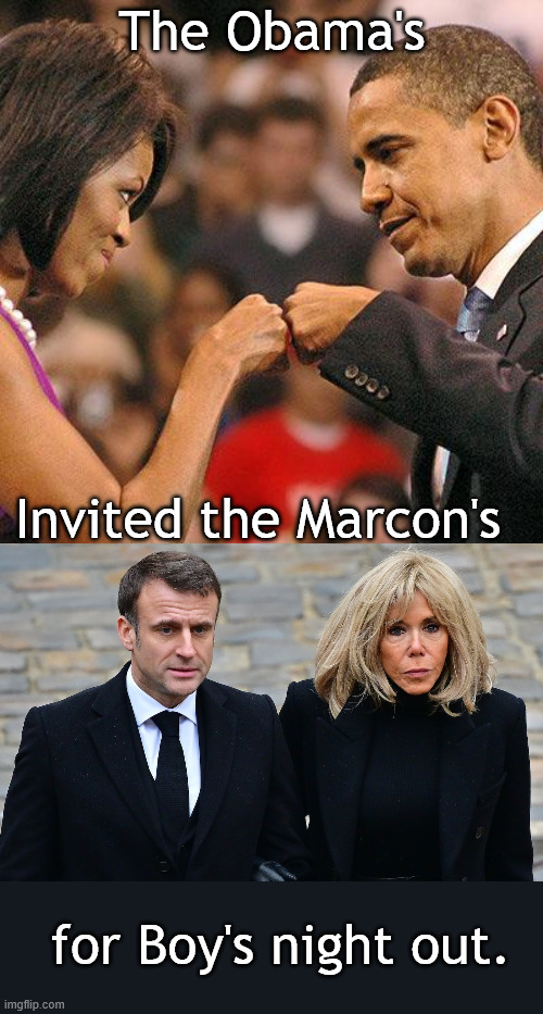 If the Internet is to be Believed... | The Obama's; Invited the Marcon's; for Boy's night out. | image tagged in michelle and barak obama fist bump | made w/ Imgflip meme maker