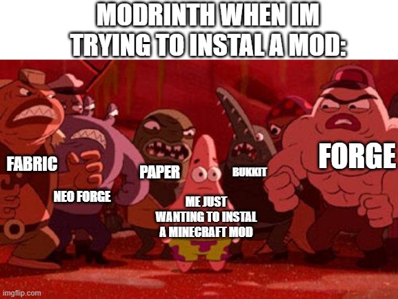 im not a coder but why cant we all use forge? | modrinth when im trying to instal a mod:; forge; fabric; paper; bukkit; neo forge; me just wanting to instal a Minecraft mod | image tagged in patrick star crowded,gaming,minecraft,video games | made w/ Imgflip meme maker