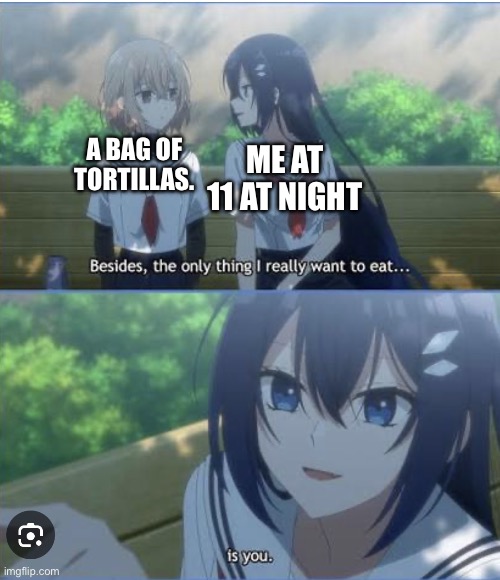 Tortillas | A bag of tortillas. Me at 11 at night | made w/ Imgflip meme maker