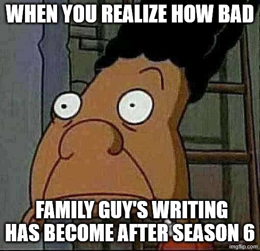 WTF Gerald | When you realize How bad; Family Guy's writing has become after season 6 | image tagged in wtf gerald,family guy,memes,seasonal rot | made w/ Imgflip meme maker