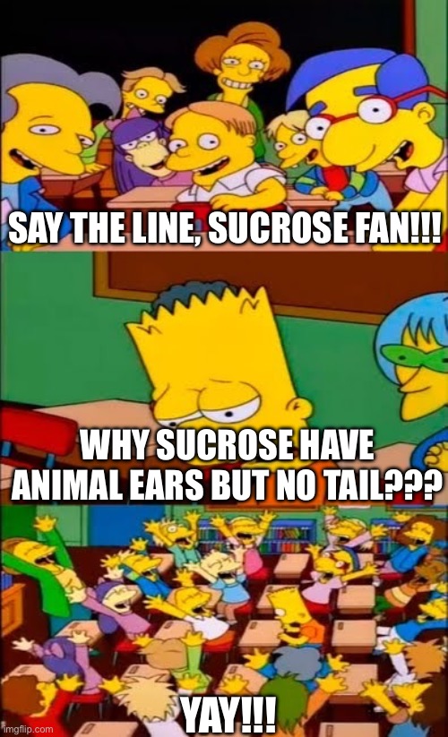 Why sucrose from genshin impact have ears but no tail??? | Say the line, sucrose fan!!! Why sucrose have animal ears but no tail??? YAY!!! | image tagged in say the line bart simpsons | made w/ Imgflip meme maker