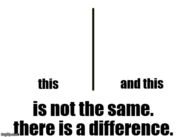 There Is A Difference | image tagged in there is a difference | made w/ Imgflip meme maker