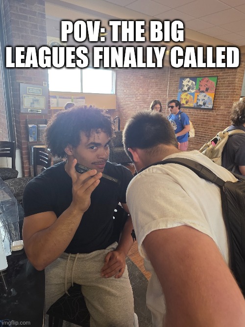 The big leagues | POV: the big leagues finally called | image tagged in memes,funny,incoming call | made w/ Imgflip meme maker