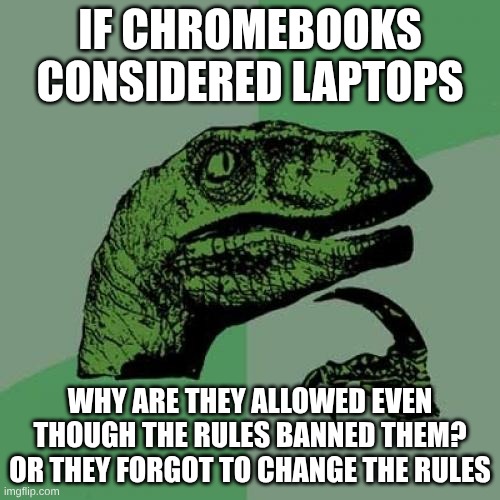 hmm..... | if chromebooks considered laptops; why are they allowed even though the rules banned them? or they forgot to change the rules | image tagged in memes,philosoraptor | made w/ Imgflip meme maker