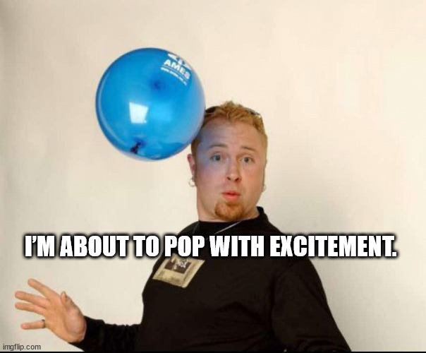 Pop with excitement | I’m about to pop with excitement. | image tagged in balloon man,balloon head | made w/ Imgflip meme maker