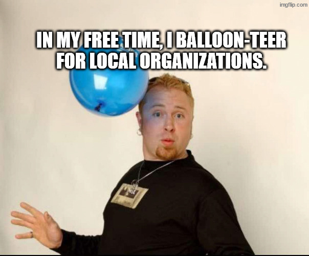 Work for the dole. | In my free time, I balloon-teer for local organizations. | image tagged in balloon man | made w/ Imgflip meme maker