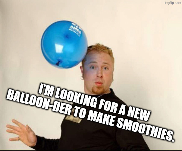 Zap this | I’m looking for a new balloon-der to make smoothies. | image tagged in balloon man | made w/ Imgflip meme maker