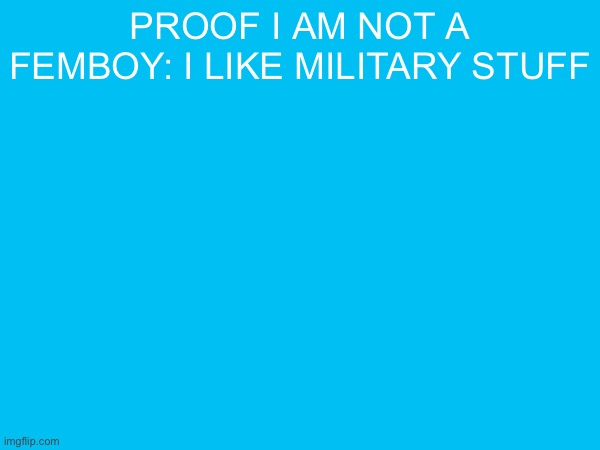 Proof I am not a femboy: I like military stuff | made w/ Imgflip meme maker