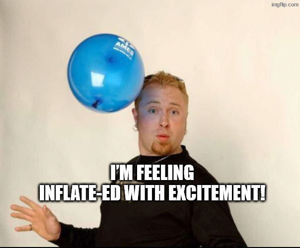 So full of myself | I’m feeling inflate-ed with excitement! | image tagged in balloon man | made w/ Imgflip meme maker