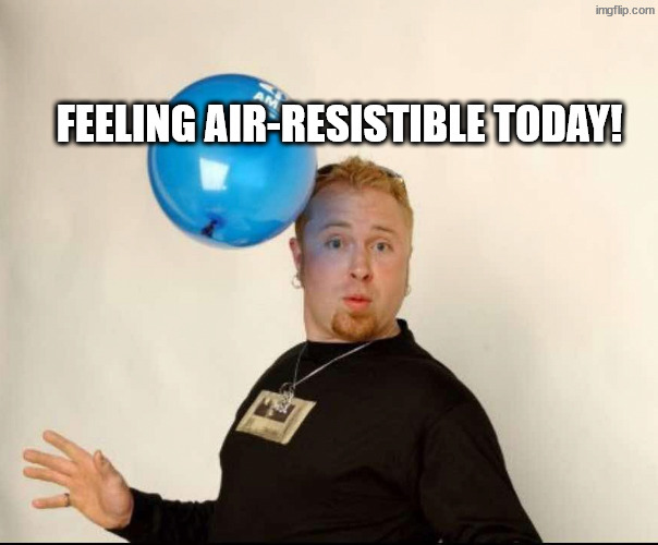 I love myself, I think I'm grand | Feeling air-resistible today! | image tagged in balloon man | made w/ Imgflip meme maker