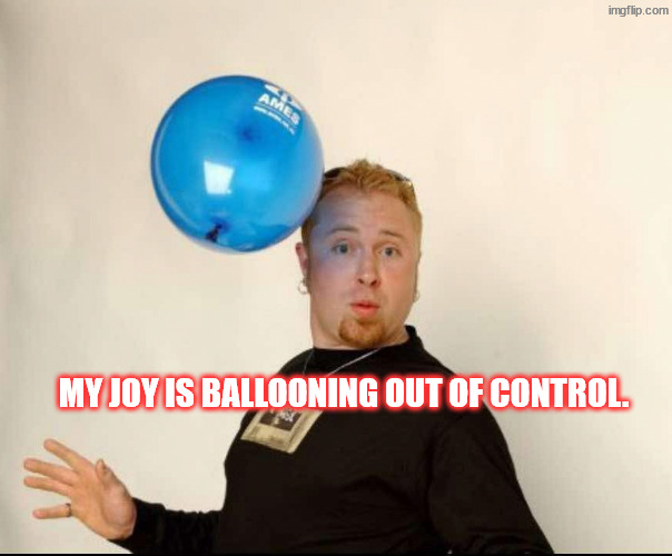 I'm so happy, I'm so happy | My joy is ballooning out of control. | image tagged in balloon man | made w/ Imgflip meme maker