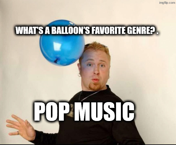 Heavy metal | What’s a balloon’s favorite genre? . Pop music | image tagged in balloon man | made w/ Imgflip meme maker
