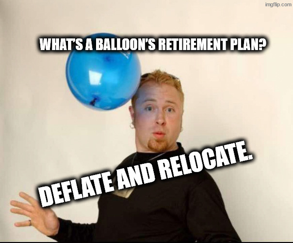 Relocation program | What’s a balloon’s retirement plan? Deflate and relocate. | image tagged in balloon man | made w/ Imgflip meme maker