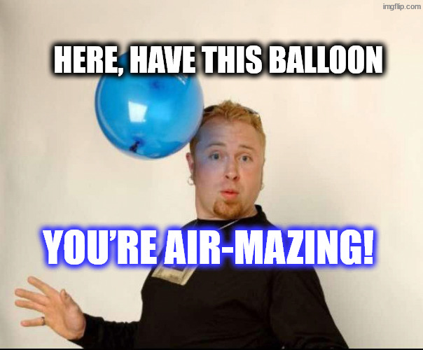 You're the breast, I mean best. | Here, have this balloon; You’re air-mazing! | image tagged in balloon man | made w/ Imgflip meme maker