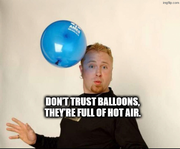 Hot Air | Don’t trust balloons, they’re full of hot air. | image tagged in balloon man,balloon head,trust | made w/ Imgflip meme maker