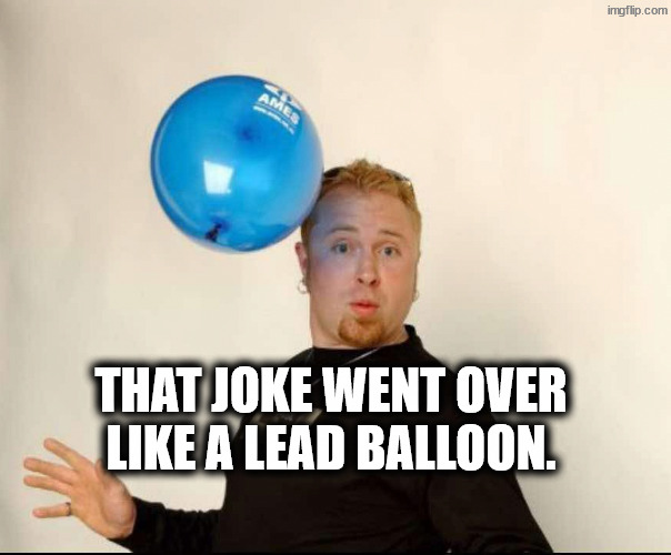 Dead weight | That joke went over like a lead balloon. | image tagged in balloon man | made w/ Imgflip meme maker