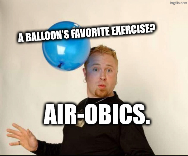 Bend and stretch | A balloon’s favorite exercise? Air-obics. | image tagged in balloon man | made w/ Imgflip meme maker