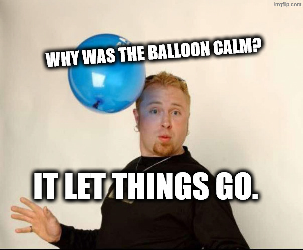 Don't go away mad, just go away | Why was the balloon calm? It let things go. | image tagged in balloon man | made w/ Imgflip meme maker