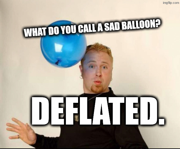 Miserable and floppy | What do you call a sad balloon? Deflated. | image tagged in balloon man | made w/ Imgflip meme maker