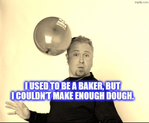 Poor man | I used to be a baker, but I couldn’t make enough dough. | image tagged in balloon man | made w/ Imgflip meme maker