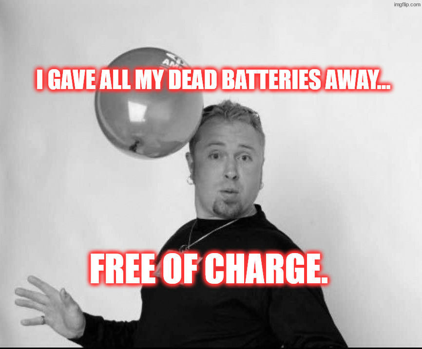 Free for you | I gave all my dead batteries away…; free of charge. | image tagged in balloon man | made w/ Imgflip meme maker
