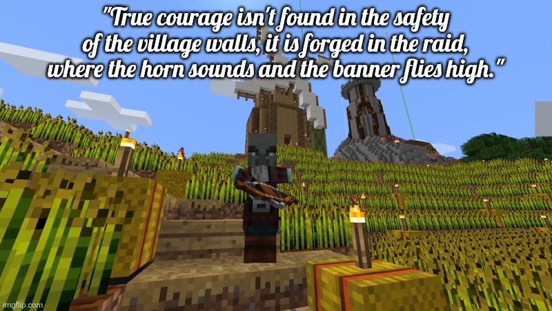 Pillager | "True courage isn't found in the safety of the village walls, it is forged in the raid, where the horn sounds and the banner flies high." | image tagged in pillager | made w/ Imgflip meme maker