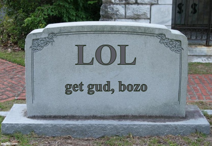 LOL get gud, bozo | LOL; get gud, bozo | image tagged in gravestone,get gud,get good,lol,bozo | made w/ Imgflip meme maker