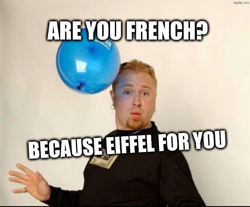 Wee wee | Are you French? Because Eiffel for you | image tagged in balloon man | made w/ Imgflip meme maker