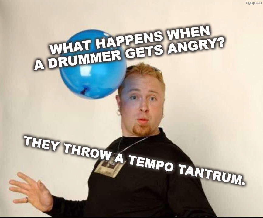 Mantrum | What happens when a drummer gets angry? They throw a tempo tantrum. | image tagged in balloon man | made w/ Imgflip meme maker