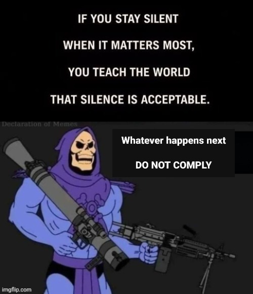 Silence is not acceptable.  Do not comply | image tagged in ap7w2q jpg,skeletor,rebellion | made w/ Imgflip meme maker