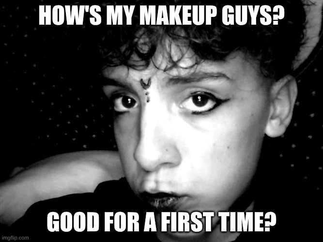 how's my makeup guys? good for a first time? | image tagged in femboy,cute,goth | made w/ Imgflip meme maker
