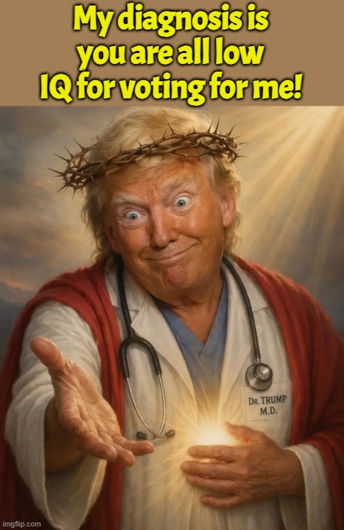 Low IQ Trump is Always Right Syndrome is just as bad and harmful as TDS | My diagnosis is you are all low IQ for voting for me! | image tagged in israel,iran,america first,tds,jesus,christian | made w/ Imgflip meme maker
