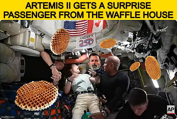 Artemis II gets a surprise passenger from the WAFFLE HOUSE | Artemis II gets a surprise passenger from the Waffle House | image tagged in artemis ii gets a surprise passenger from the waffle house,greg phillips,teleportaion,ufws,space stoaway | made w/ Imgflip meme maker