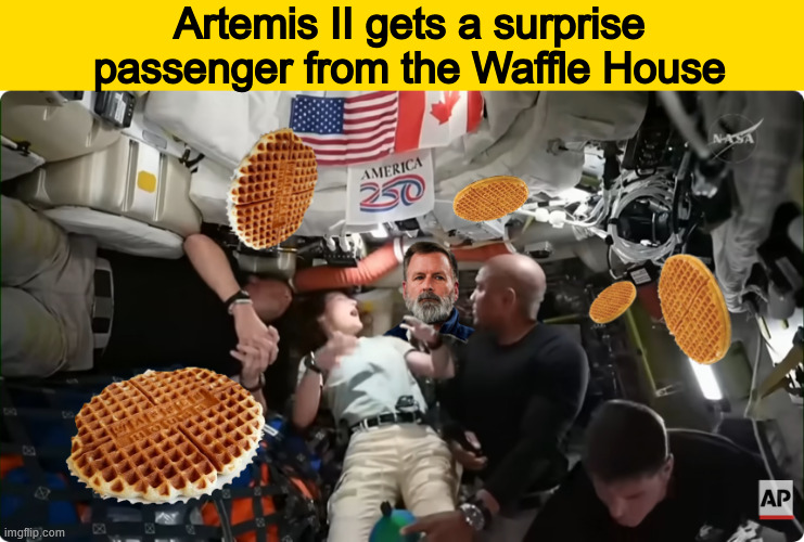 Artemis II gets a surprise passenger from the WAFFLE HOUSE | Artemis II gets a surprise passenger from the Waffle House | image tagged in artemis ii gets a surprise passenger from the waffle house,greg phillips,teleportation,freaky floater | made w/ Imgflip meme maker