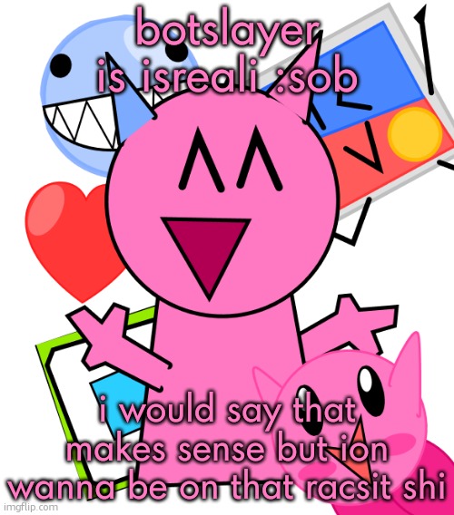 also homeschooled | botslayer is isreali :sob; i would say that makes sense but ion wanna be on that racsit shi | image tagged in vroby temp | made w/ Imgflip meme maker