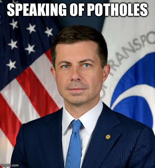 Buttegieg | Speaking of potholes | image tagged in buttegieg | made w/ Imgflip meme maker