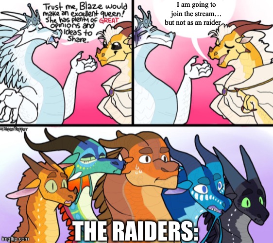 If we ever have this red alert, block them asap when they say that… | I am going to join the stream… but not as an raider…; The raiders: | image tagged in blaze s not great opinion | made w/ Imgflip meme maker