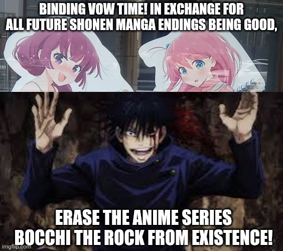 Binding vow time! In exchange for all future shonen manga endings being good, erase the anime series Bocchi the rock from existence! | image tagged in memes,jjk,schizophrenia | made w/ Imgflip meme maker