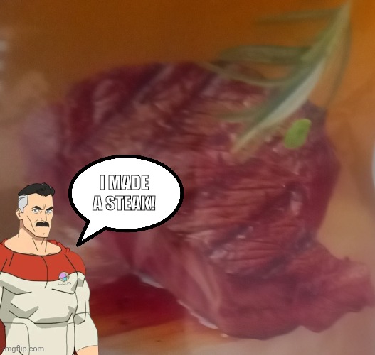 I made a steak! | image tagged in memes,invincible,steak | made w/ Imgflip meme maker