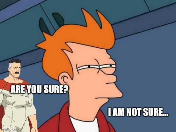 Futurama Fry | Are you sure? I am not sure... | image tagged in memes,futurama,sure | made w/ Imgflip meme maker