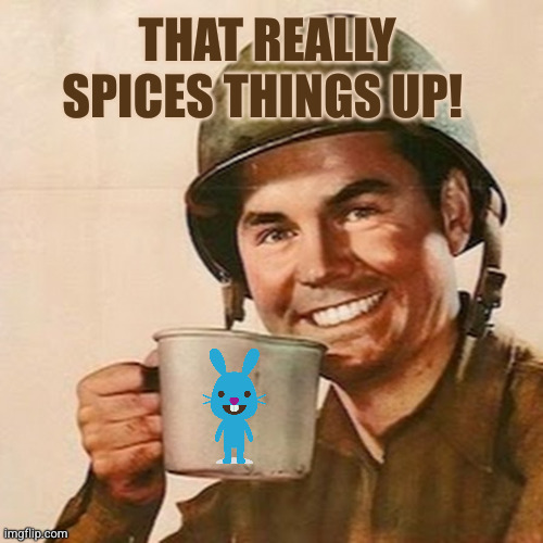 That really spices things up! | image tagged in coffee soldier | made w/ Imgflip meme maker
