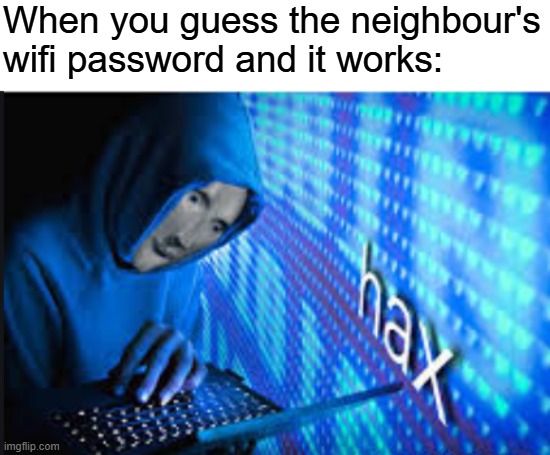 Hax | When you guess the neighbour's wifi password and it works: | image tagged in memes,funny,meme man,hax | made w/ Imgflip meme maker